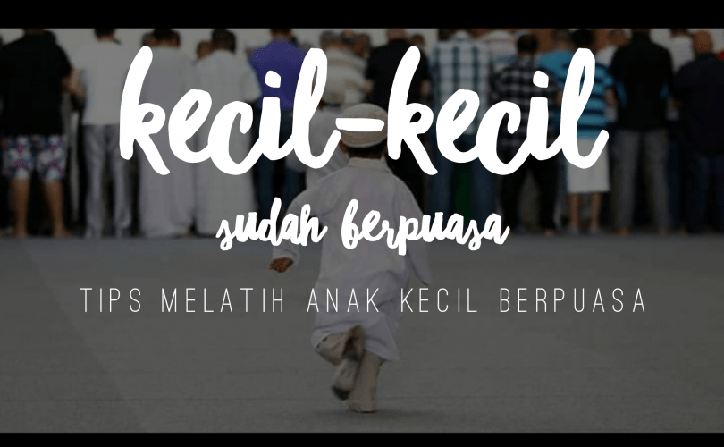 Kecil-Kecil Sudah Berpuasa (TIPS Melatih Anak Kecil Berpuasa)