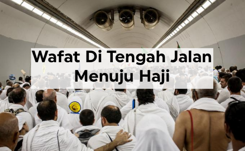 Meninggal Di Tengah Jalan Ketika Haji, Perlu Dihajikan Lagi?