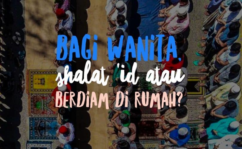 Bagi Wanita, Afdhal Ikut Shalat Id Atau Diam Di Rumah?