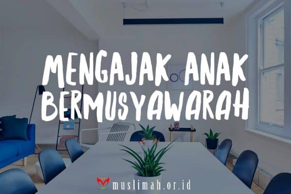 Parenting Islami (48): Mengajak Anak Bermusyawarah