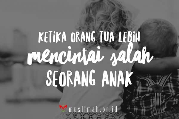 Parenting Islami (49): Ketika Ayah Ibu Lebih Mencintai Salah Seorang Anak