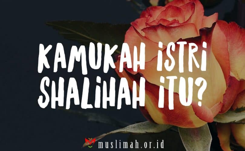 Andakah Istri Shalihah di Zaman Ini?