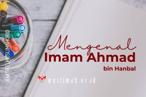 Mengenal Imam Ahmad bin Hanbal, bag. 2
