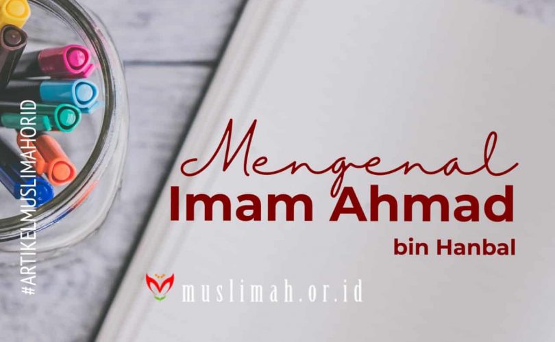 Mengenal Imam Ahmad bin Hanbal, bag. 3
