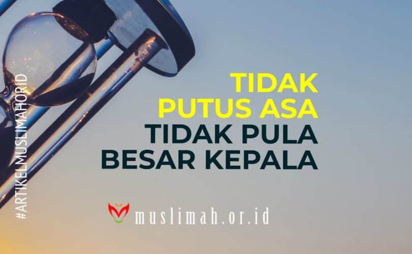 Tidak Putus Asa, Tidak Pula Besar Kepala