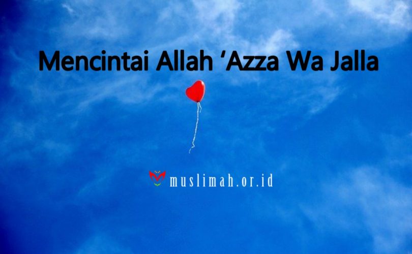Mencintai Allah ‘Azza Wa Jalla