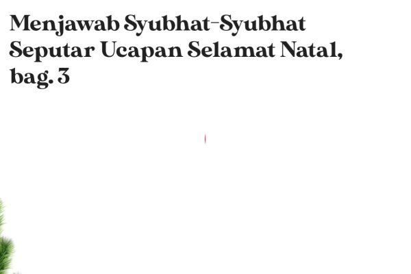 Menjawab Syubhat-Syubhat Seputar Ucapan Selamat Natal, bag. 3