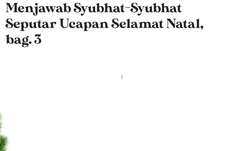Menjawab Syubhat-Syubhat Seputar Ucapan Selamat Natal, bag. 3