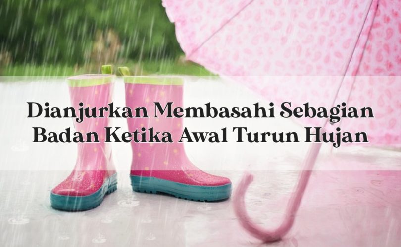 Dianjurkan Membasahi Sebagian Badan Ketika Awal Turun Hujan