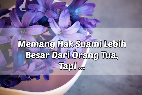 Memang Hak Suami Lebih Besar Dari Orang Tua, Tapi …